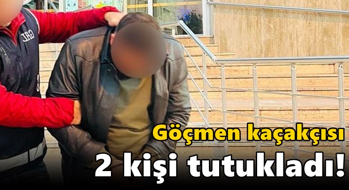 Göçmen kaçakçısı 2 kişi tutukladı!