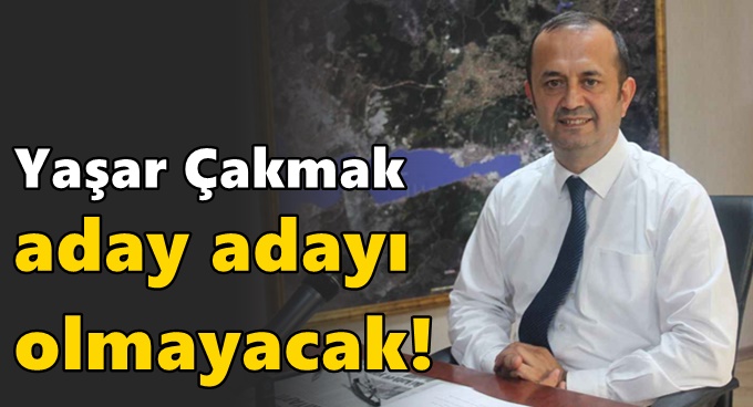 Yaşar Çakmak aday adayı olmayacak