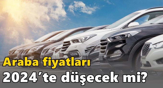 Araba fiyatları 2024’te düşecek mi?