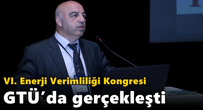 VI. Enerji Verimliliği Kongresi GTÜ’da gerçekleşti