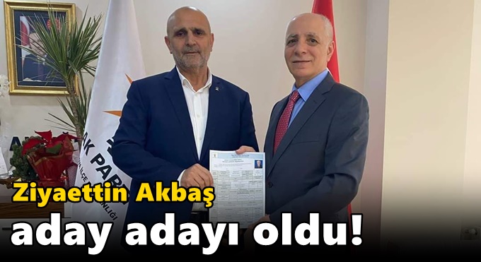 Ziyaettin Akbaş aday adayı oldu!