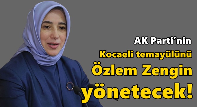 AK Parti’nin Kocaeli temayülünü Özlem Zengin yönetecek!