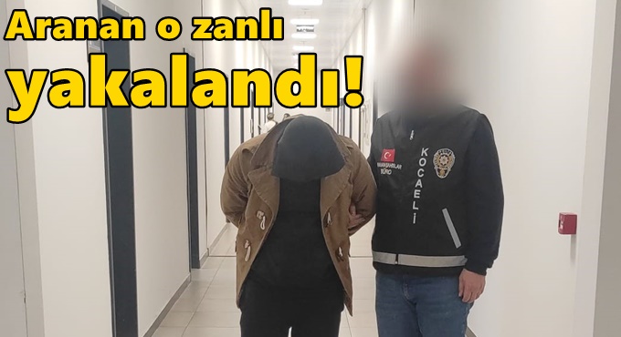 Aranan o zanlı yakalandı!