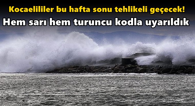Kocaelililer bu hafta sonu tehlikeli geçecek! Hem sarı hem turuncu kodla uyarıldık