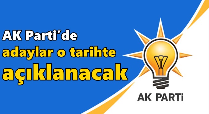 AK Parti’de adaylar o tarihte açıklanacak