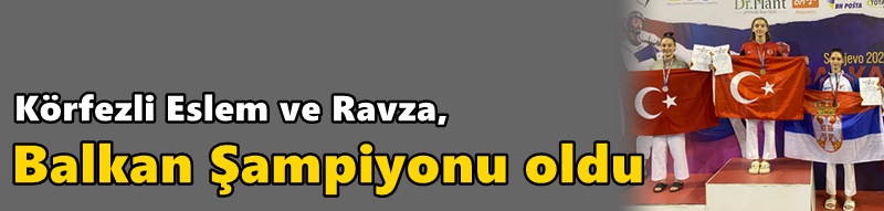 Körfezli Eslem ve Ravza, Balkan Şampiyonu oldu