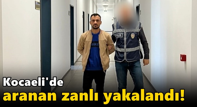 Kocaeli'de aranan zanlı yakalandı!