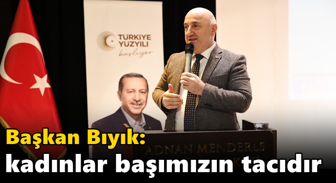 Bıyık: ‘Kadınlar başımızın tacıdır’