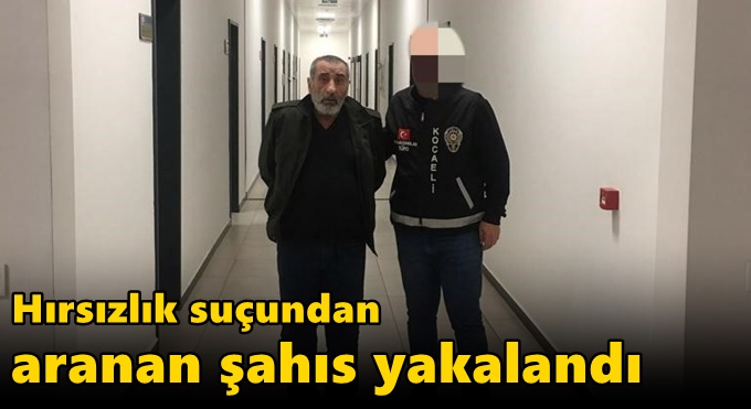 Hırsızlık suçundan aranan şahıs yakalandı