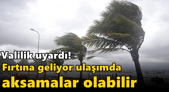 Valilik uyardı! Fırtına geliyor ulaşımda aksamalar olabilir