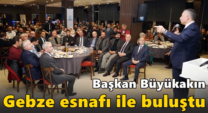 Başkan Büyükakın Gebze Esnafı ile buluştu