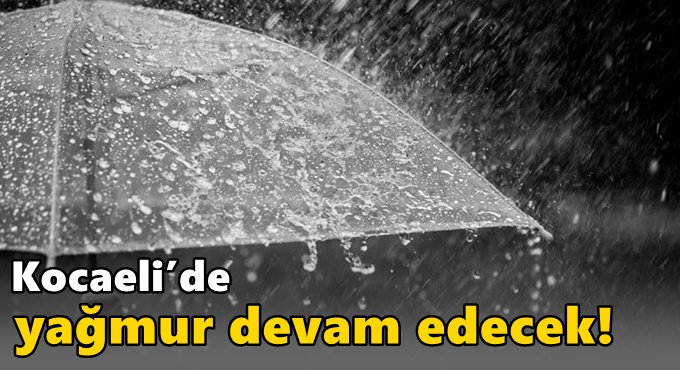 Kocaeli’de yağmur devam edecek!