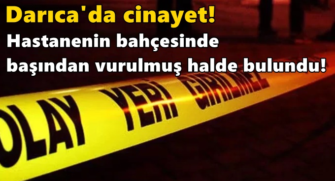 Hastanenin bahçesinde başından vurulmuş halede bulundu!