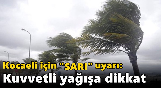 Kocaeli için "sarı" uyarı: Kuvvetli yağışa dikkat