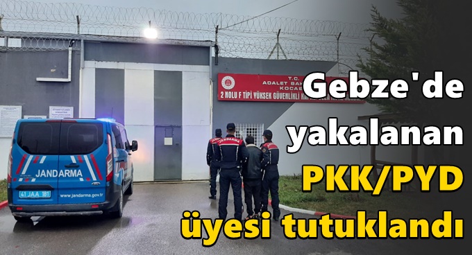 Gebze'de yakalanan PKK/PYD üyesi tutuklandı