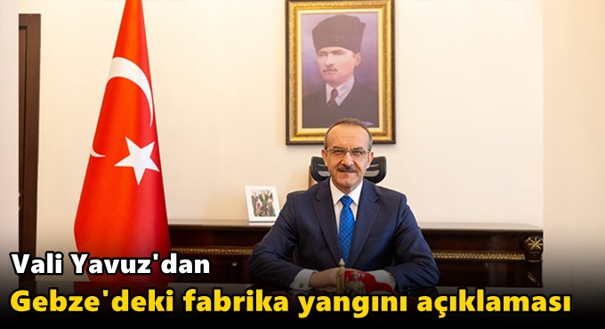 Vali Yavuz'dan fabrika yangını açıklaması