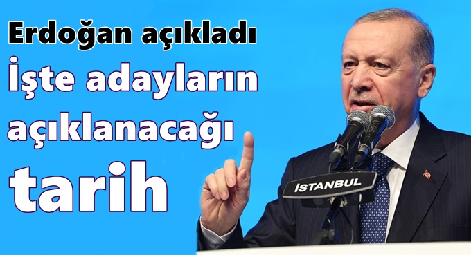 Erdoğan açıkladı İşte adayların açıklanacağı tarih