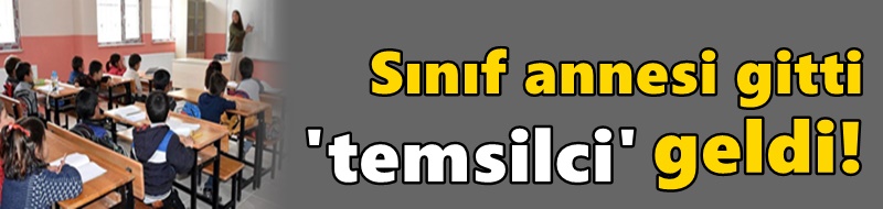 Sınıf annesi gitti 'temsilci' geldi!