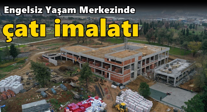Gebze Engelsiz Yaşam Merkezinde çatı imalatı