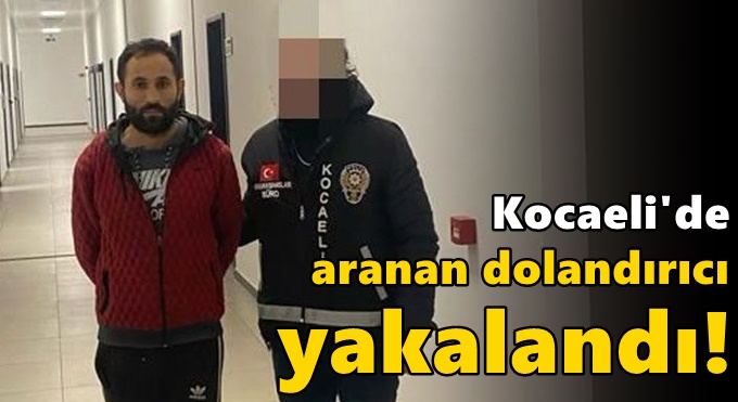 Aranan dolandırıcı yakalandı!