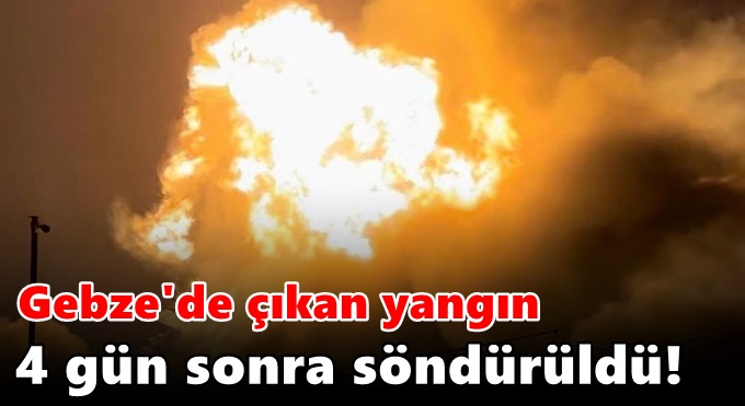 Gebze'de ki o yangın günler sonra tamamen söndürüldü!