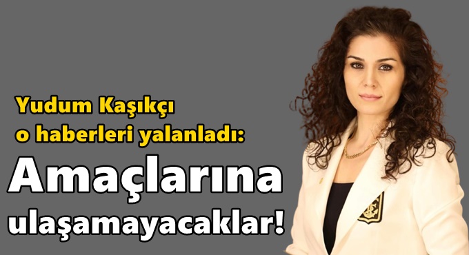 Yudum Kaşıkçı o haberleri yalanladı: "Amaçlarına ulaşamayacaklar!"