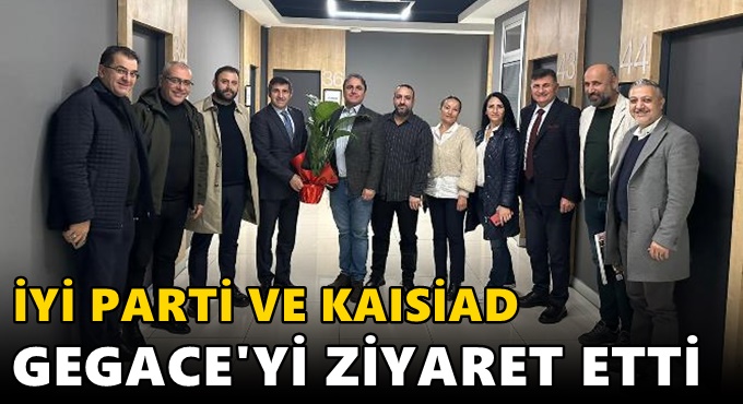 İYİ PARTİ VE KAISİAD GEGACE’Yİ ZİYARET ETTİ