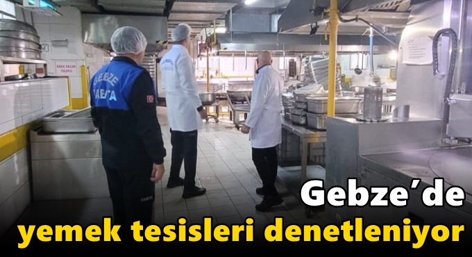 Gebze’de yemek tesisleri denetleniyor