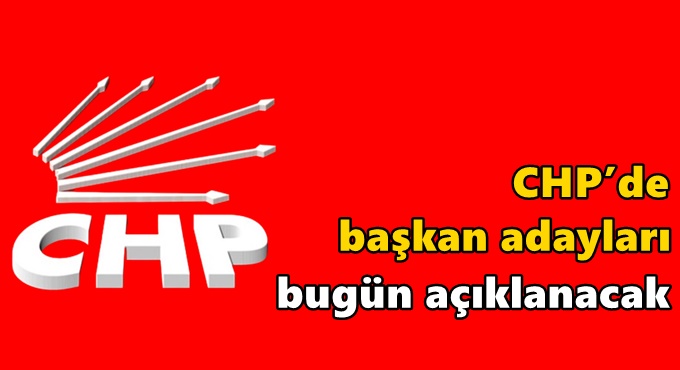 CHP’de başkan adayları bugün açıklanacak