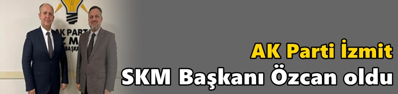 AK Parti İzmit SKM Başkanı Özcan oldu