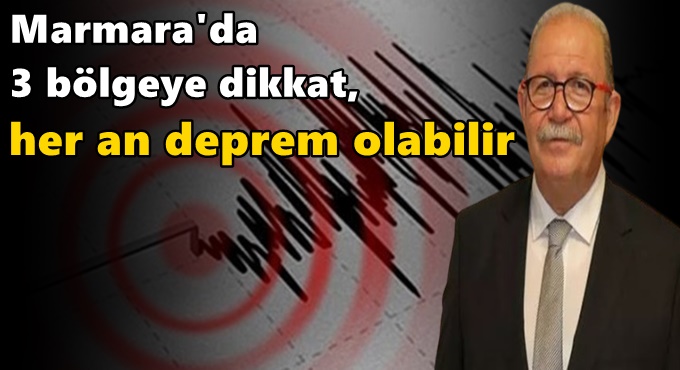 Marmara'da 3 bölgeye dikkat, her an deprem olabilir