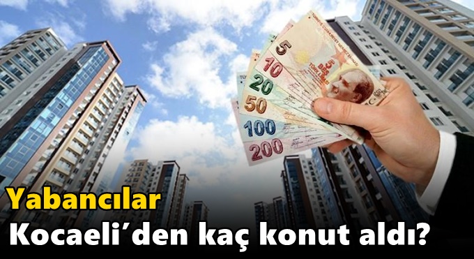 Yabancılar Kocaeli’den kaç konut aldı?