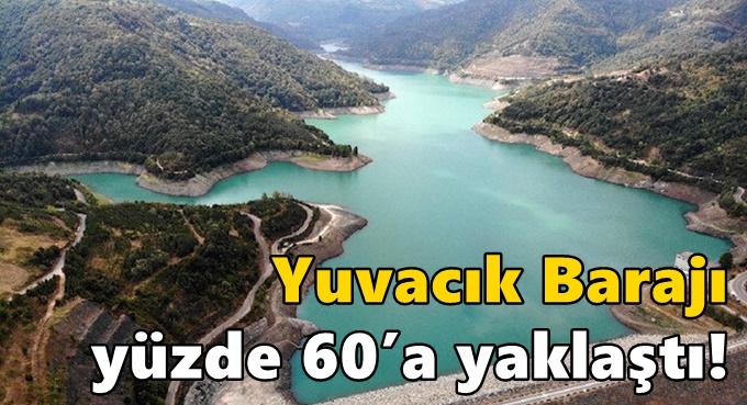 Yuvacık Barajı yüzde 60’a yaklaştı!