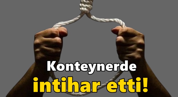 Konteynerde intihar etti!