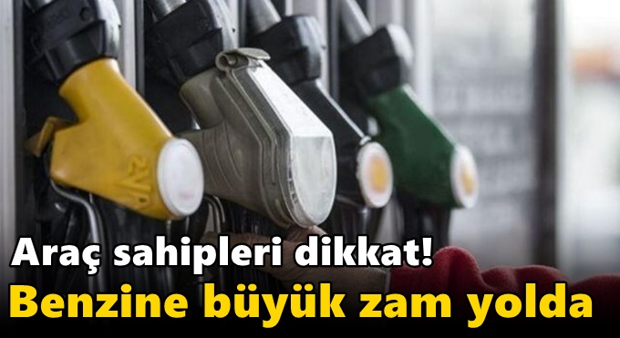 Araç sahipleri dikkat! Benzine büyük zam yolda