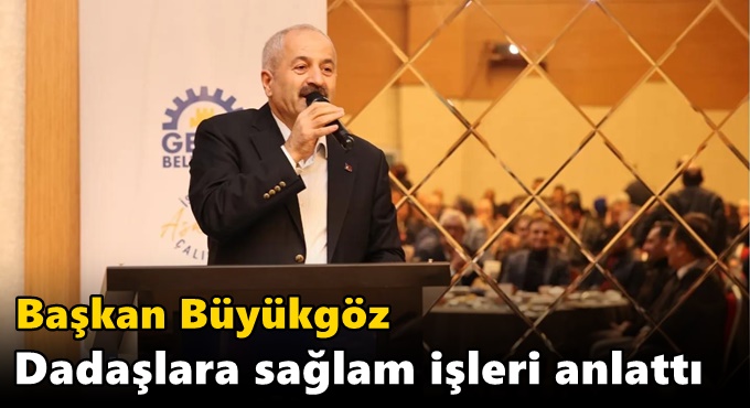 Başkan Büyükgöz Dadaşlara  Sağlam İşleri Anlattı