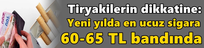 Tiryakilerin dikkatine: Yeni yılda en ucuz sigara 60-65 TL bandında