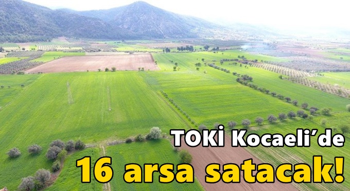 TOKİ Kocaeli’de 16 arsa satacak!