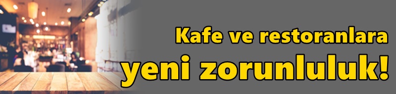 Kafe ve restoranlara yeni zorunluluk!