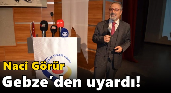 Naci Görür Gebze’den uyardı!
