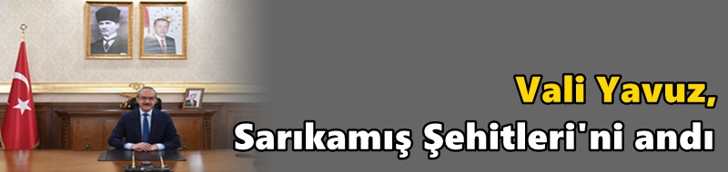Vali Yavuz, Sarıkamış Şehitleri'ni andı