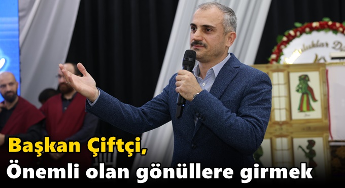 Çiftçi, “Önemli olan gönüllere girmek”