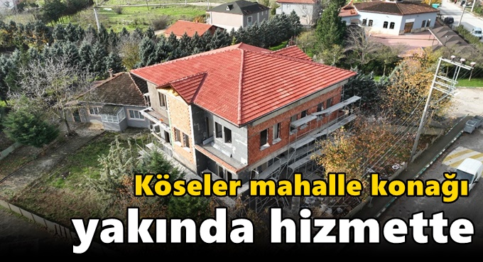 KÖSELER MAHALLE KONAĞI YAKINDA HİZMETTE