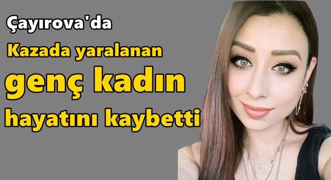 Kazada yaralanan genç kadın hayatını kaybetti