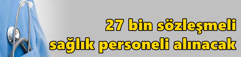 27 bin sözleşmeli sağlık personeli alınacak