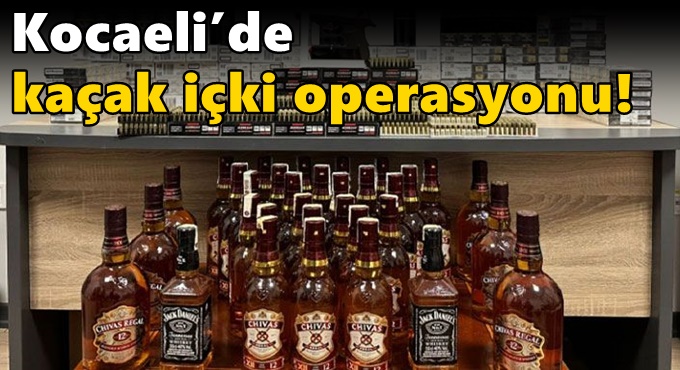 Kocaeli’de kaçak içki operasyonu!