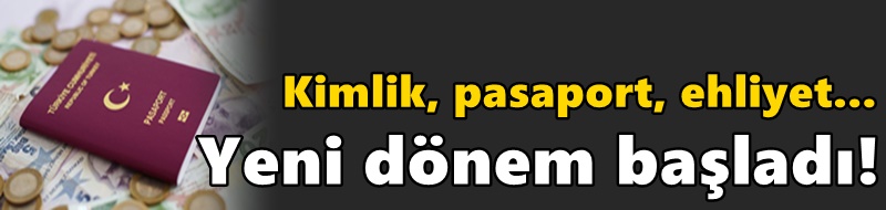 2024 Yeni kimlik, pasaport, ehliyet... Yeni dönem başladı!