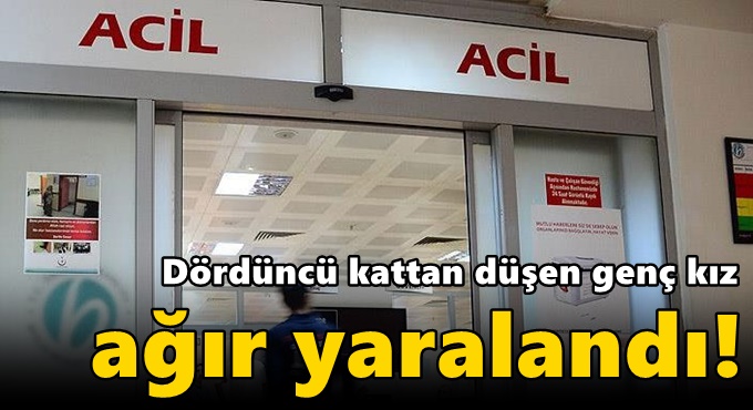 Dördüncü kattan düşen genç kız ağır yaralandı