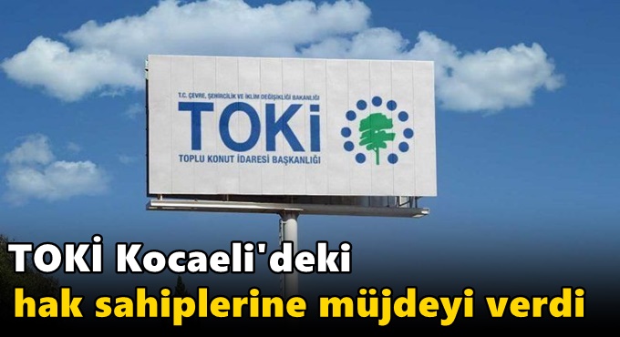 TOKİ Kocaeli'deki hak sahiplerine müjdeyi verdi