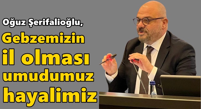 Gebzemizin il olması umudumuz hayalimiz